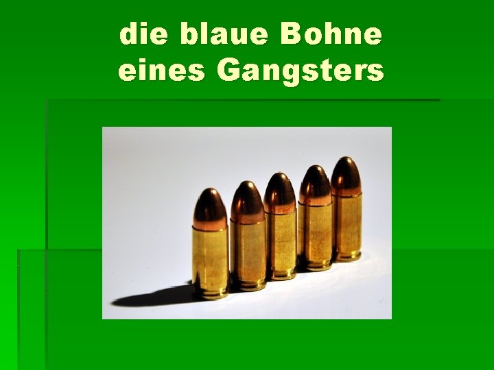 die blaue Bohne eines Gangsters 