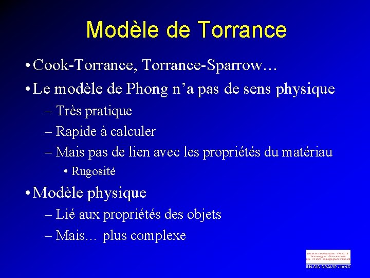 Modèle de Torrance • Cook-Torrance, Torrance-Sparrow… • Le modèle de Phong n’a pas de