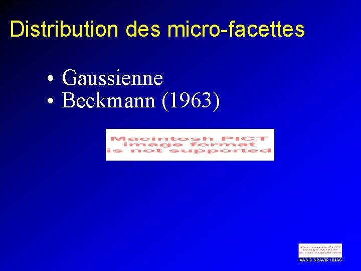 Distribution des micro-facettes • Gaussienne • Beckmann (1963) i. MAGIS-GRAVIR / IMAG 