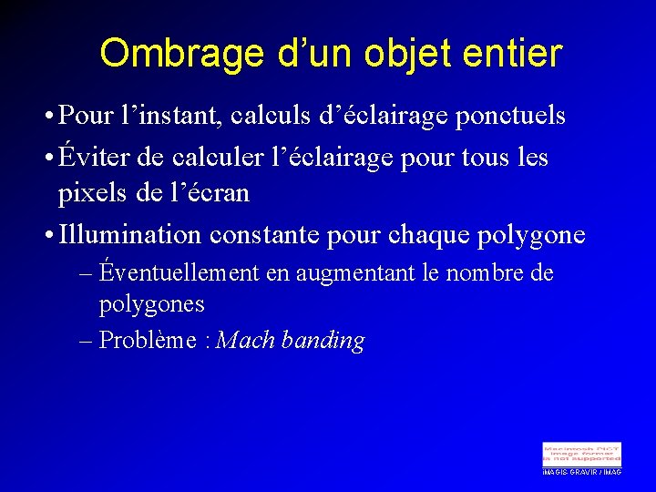 Ombrage d’un objet entier • Pour l’instant, calculs d’éclairage ponctuels • Éviter de calculer