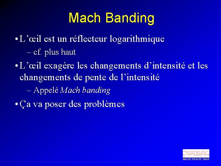 Mach Banding • L’œil est un réflecteur logarithmique – cf. plus haut • L’œil