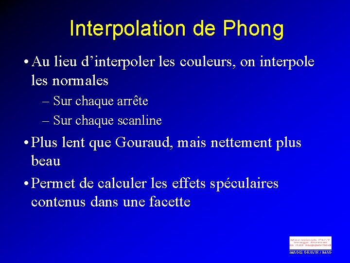 Interpolation de Phong • Au lieu d’interpoler les couleurs, on interpole les normales –