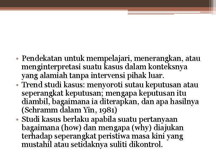  • Pendekatan untuk mempelajari, menerangkan, atau menginterpretasi suatu kasus dalam konteksnya yang alamiah