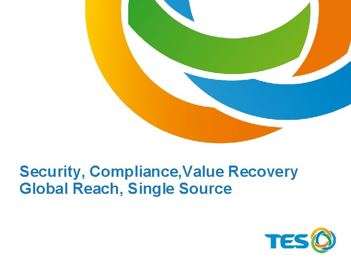 True Global Reach. Single Source. Compliance. Security, Compliance, Value Recovery Global Reach, Source Security.