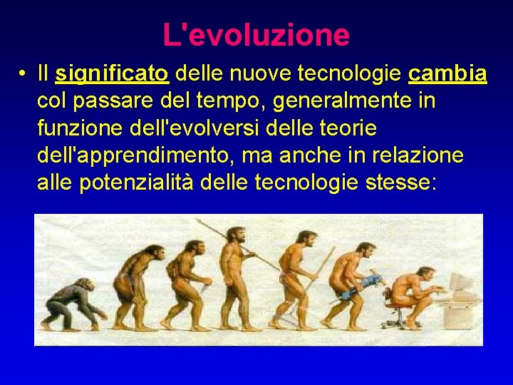 L'evoluzione • Il significato delle nuove tecnologie cambia col passare del tempo, generalmente in