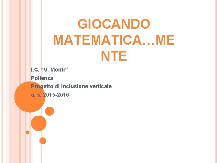 GIOCANDO MATEMATICA…ME NTE I. C. “V. Monti” Pollenza Progetto di inclusione verticale a. s.