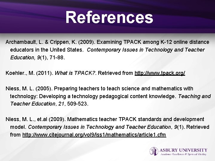 References Archambault, L. & Crippen, K. (2009). Examining TPACK among K-12 online distance educators