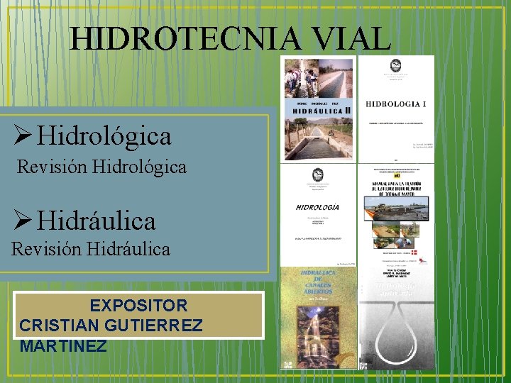 HIDROTECNIA VIAL Ø Hidrológica Revisión Hidrológica Ø Hidráulica Revisión Hidráulica EXPOSITOR CRISTIAN GUTIERREZ MARTINEZ