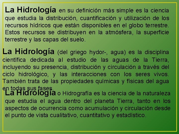 La Hidrología en su definición más simple es la ciencia que estudia la distribución,