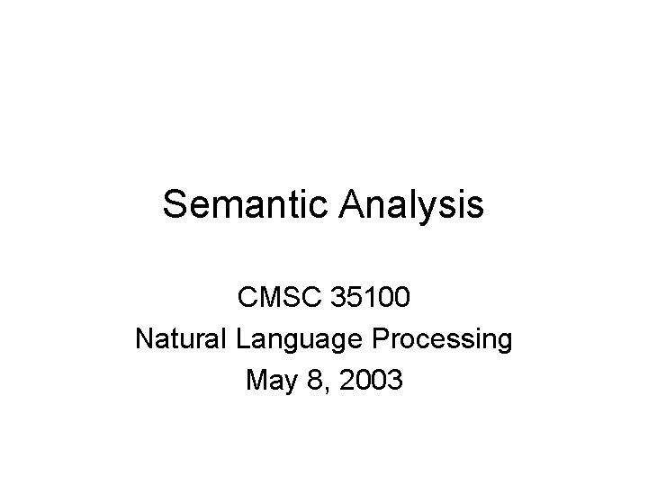 Semantic Analysis CMSC 35100 Natural Language Processing May 8, 2003 