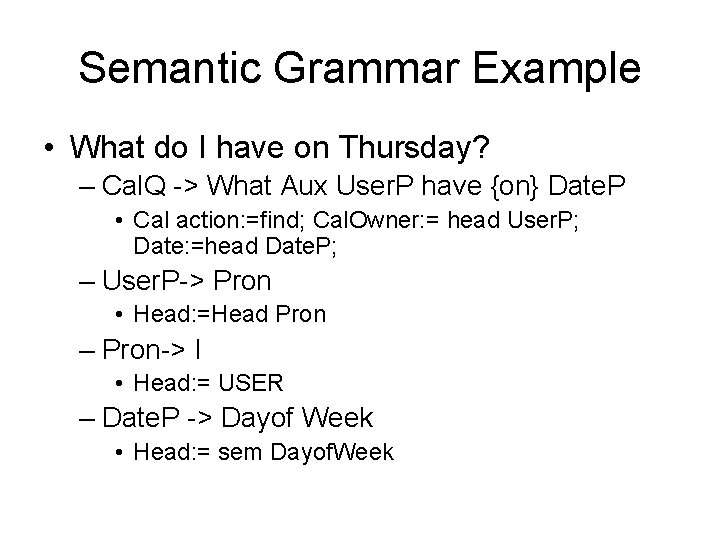 Semantic Grammar Example • What do I have on Thursday? – Cal. Q ->