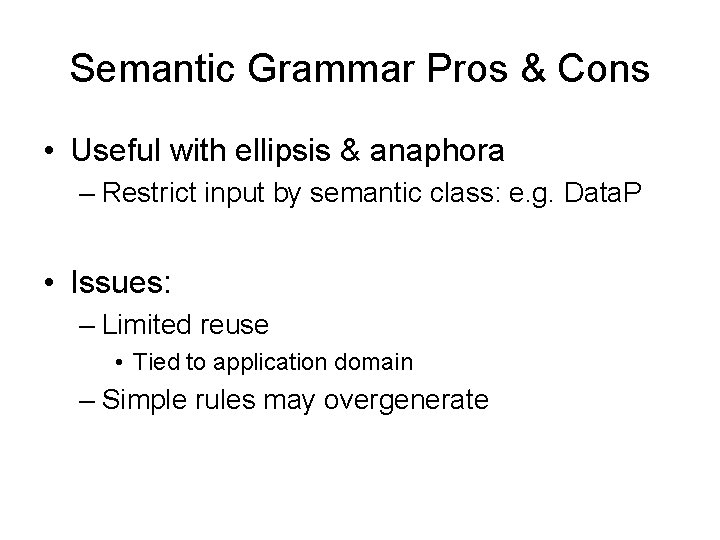Semantic Grammar Pros & Cons • Useful with ellipsis & anaphora – Restrict input