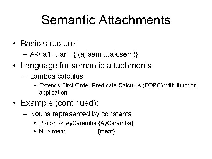 Semantic Attachments • Basic structure: – A-> a 1…. an {f(aj. sem, …ak. sem)}