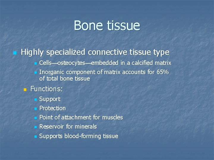 Bone tissue n Highly specialized connective tissue type n n n Cells—osteocytes—embedded in a