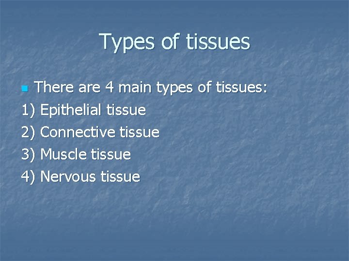 Types of tissues There are 4 main types of tissues: 1) Epithelial tissue 2)