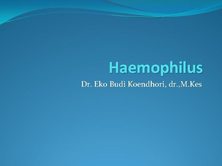 Haemophilus Dr. Eko Budi Koendhori, dr. , M. Kes 