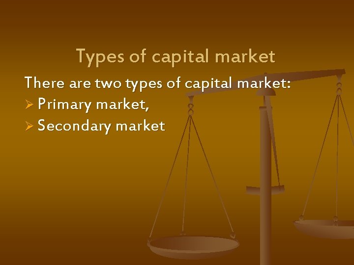 Types of capital market There are two types of capital market: Ø Primary market,