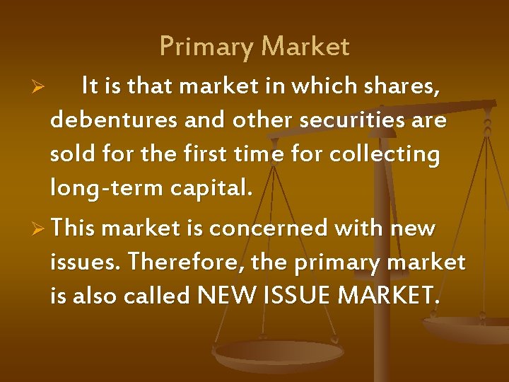 Primary Market Ø It is that market in which shares, debentures and other securities