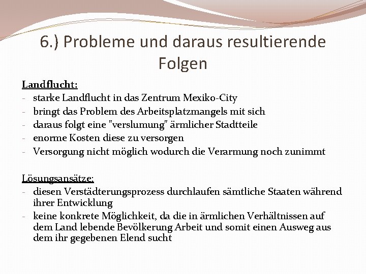 6. ) Probleme und daraus resultierende Folgen Landflucht: - starke Landflucht in das Zentrum
