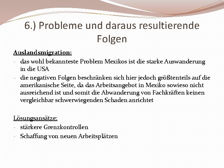 6. ) Probleme und daraus resultierende Folgen Auslandsmigration: - das wohl bekannteste Problem Mexikos