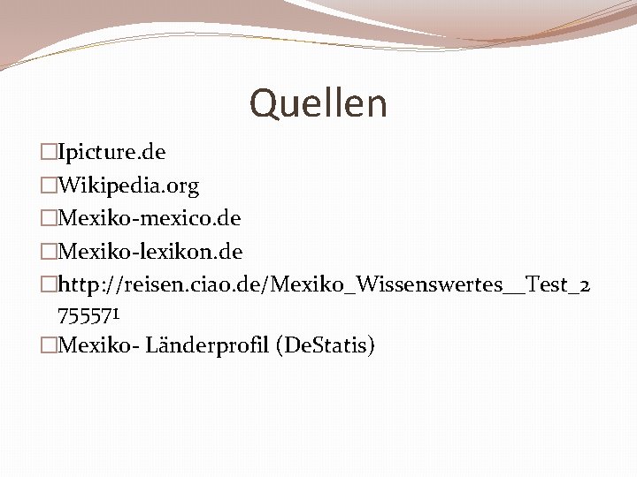 Quellen �Ipicture. de �Wikipedia. org �Mexiko-mexico. de �Mexiko-lexikon. de �http: //reisen. ciao. de/Mexiko_Wissenswertes__Test_2 755571