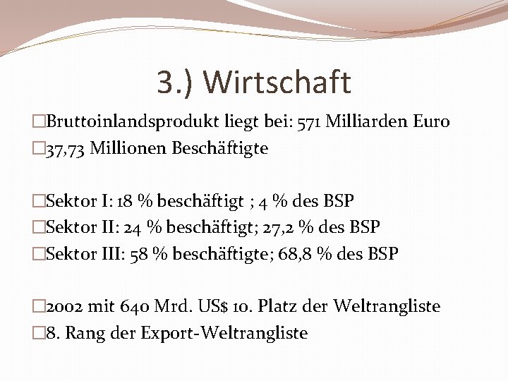 3. ) Wirtschaft �Bruttoinlandsprodukt liegt bei: 571 Milliarden Euro � 37, 73 Millionen Beschäftigte