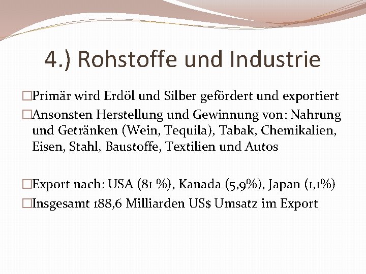 4. ) Rohstoffe und Industrie �Primär wird Erdöl und Silber gefördert und exportiert �Ansonsten