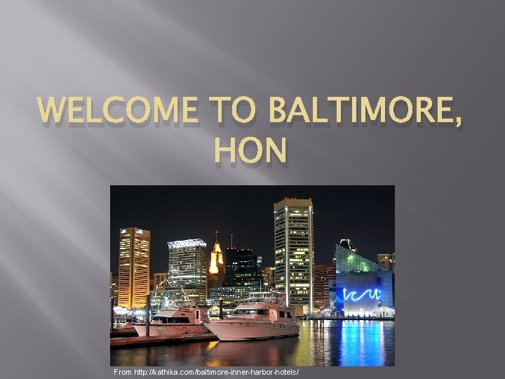 WELCOME TO BALTIMORE, HON From http: //kathika. com/baltimore-inner-harbor-hotels/ 