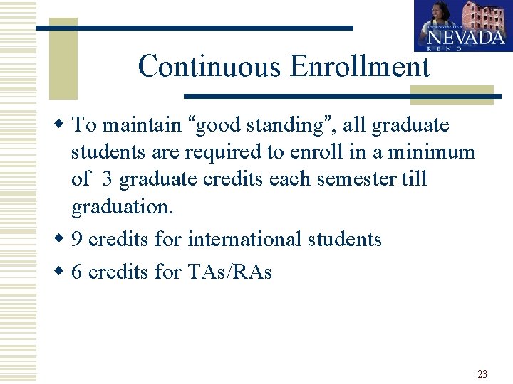 Continuous Enrollment w To maintain “good standing”, all graduate students are required to enroll