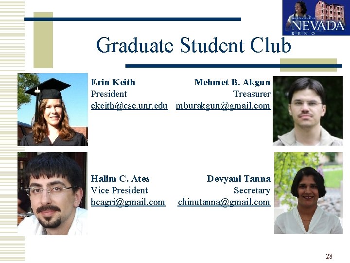Graduate Student Club Erin Keith Mehmet B. Akgun President Treasurer ekeith@cse. unr. edu mburakgun@gmail.