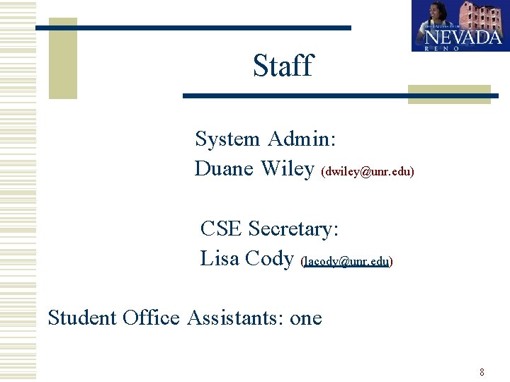Staff System Admin: Duane Wiley (dwiley@unr. edu) CSE Secretary: Lisa Cody (lacody@unr. edu) Student