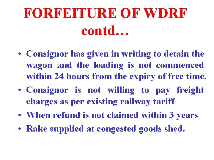 FORFEITURE OF WDRF contd… • Consignor has given in writing to detain the wagon