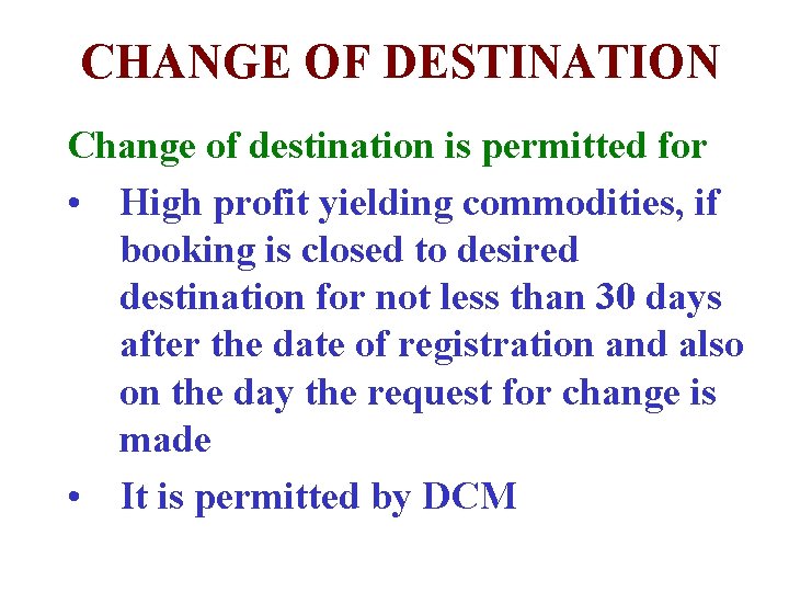 CHANGE OF DESTINATION Change of destination is permitted for • High profit yielding commodities,