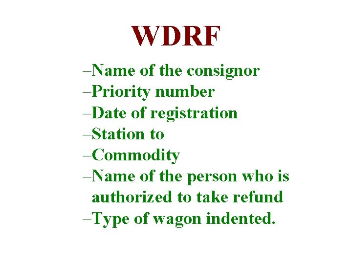 WDRF –Name of the consignor –Priority number –Date of registration –Station to –Commodity –Name