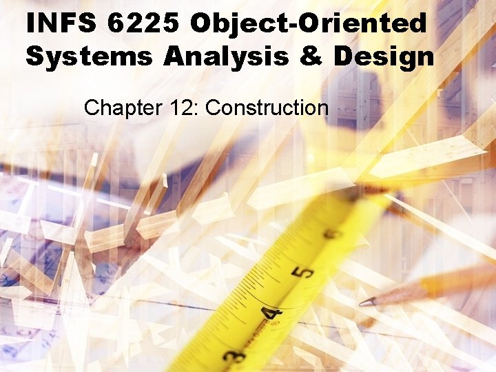 INFS 6225 Object-Oriented Systems Analysis & Design Chapter 12: Construction 