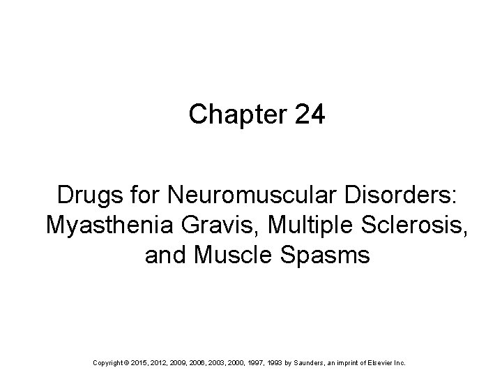 Chapter 24 Drugs for Neuromuscular Disorders: Myasthenia Gravis, Multiple Sclerosis, and Muscle Spasms Copyright