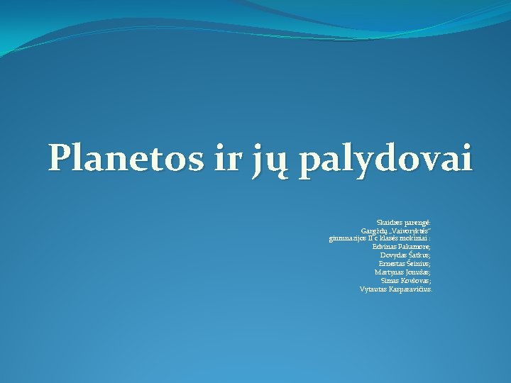 Planetos ir jų palydovai Skaidres parengė: Gargždų „Vaivoryktės“ ginmnazijos II c klasės mokiniai :