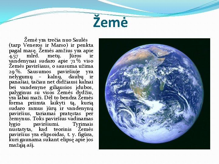 Žemė yra trečia nuo Saulės (tarp Veneros ir Marso) ir penkta pagal masę. Žemės