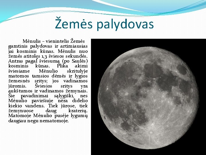 Žemės palydovas Mėnulis – vienintelis Žemės gamtinis palydovas ir artimiausias jai kosminis kūnas. Mėnulis