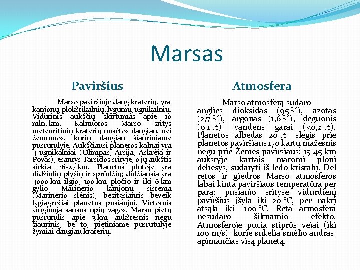 Marsas Paviršius Marso paviršiuje daug kraterių, yra kanjonų, plokštikalnių, lygumų, ugnikalnių. Vidutinis aukščių skirtumas