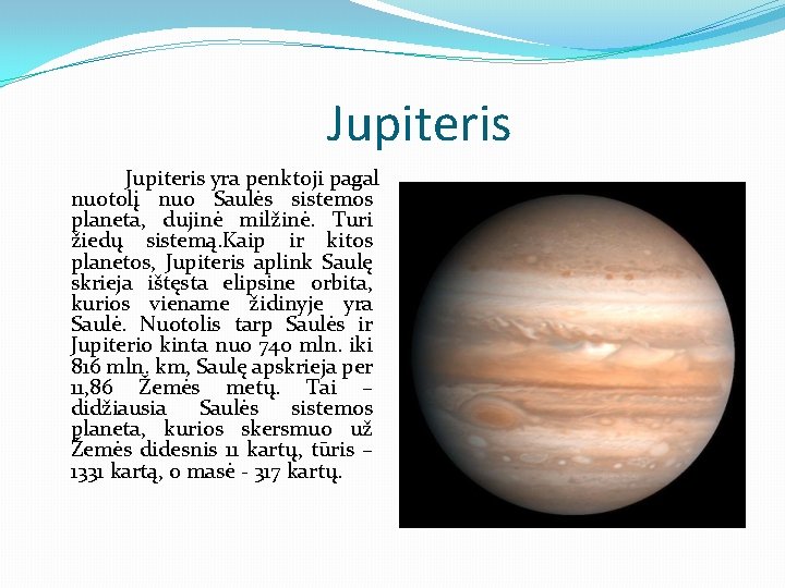 Jupiteris yra penktoji pagal nuotolį nuo Saulės sistemos planeta, dujinė milžinė. Turi žiedų sistemą.