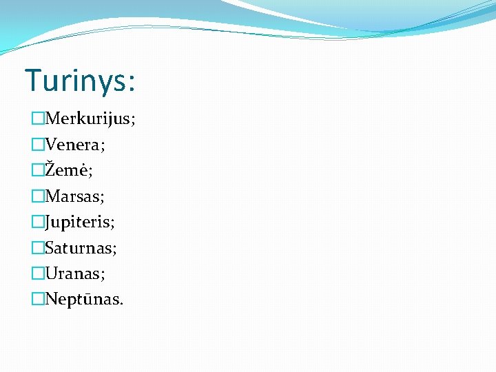 Turinys: �Merkurijus; �Venera; �Žemė; �Marsas; �Jupiteris; �Saturnas; �Uranas; �Neptūnas. 