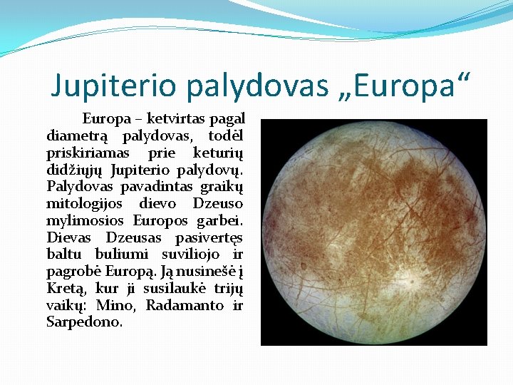 Jupiterio palydovas „Europa“ Europa – ketvirtas pagal diametrą palydovas, todėl priskiriamas prie keturių didžiųjų