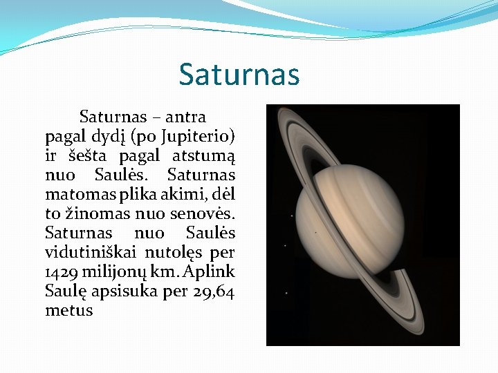Saturnas – antra pagal dydį (po Jupiterio) ir šešta pagal atstumą nuo Saulės. Saturnas
