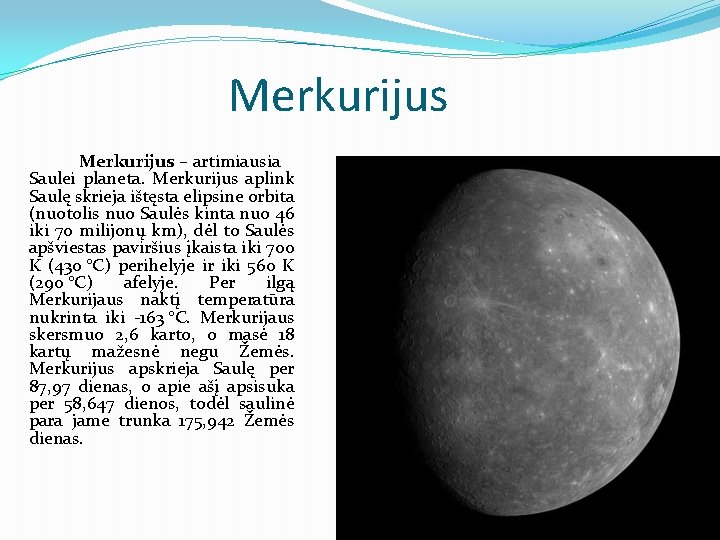 Merkurijus – artimiausia Saulei planeta. Merkurijus aplink Saulę skrieja ištęsta elipsine orbita (nuotolis nuo