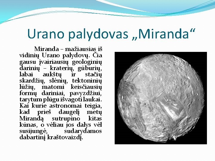 Urano palydovas „Miranda“ Miranda – mažiausias iš vidinių Urano palydovų. Čia gausu įvairiausių geologinių