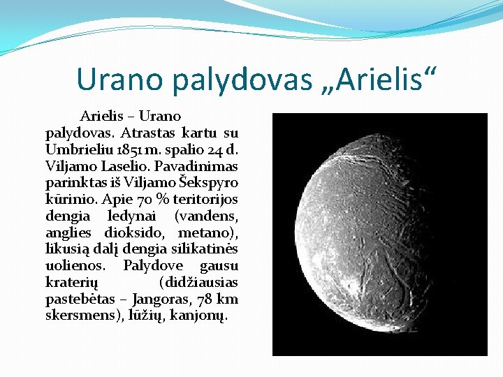 Urano palydovas „Arielis“ Arielis – Urano palydovas. Atrastas kartu su Umbrieliu 1851 m. spalio
