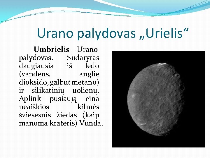 Urano palydovas „Urielis“ Umbrielis – Urano palydovas. Sudarytas daugiausia iš ledo (vandens, anglie dioksido,