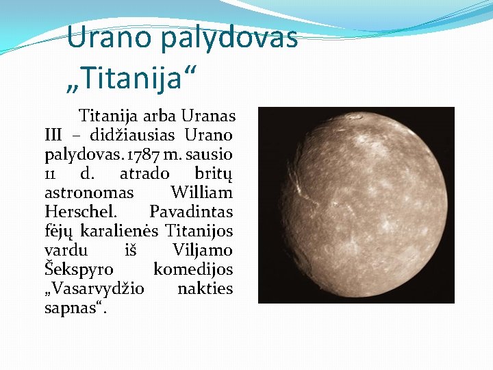Urano palydovas „Titanija“ Titanija arba Uranas III – didžiausias Urano palydovas. 1787 m. sausio