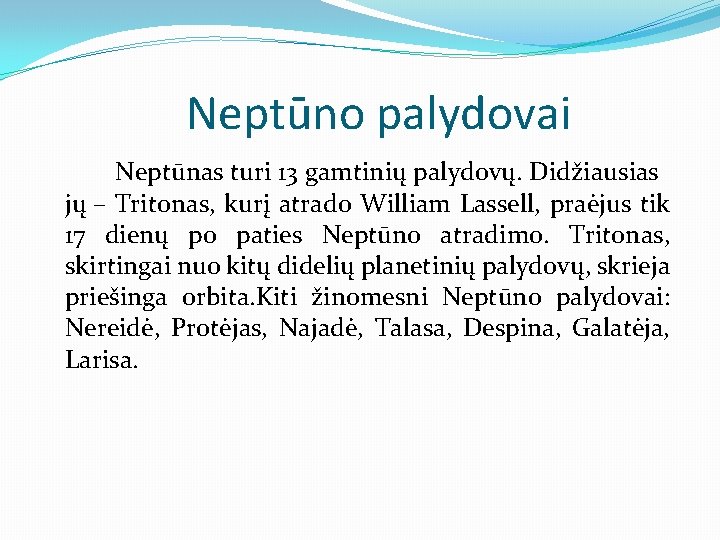 Neptūno palydovai Neptūnas turi 13 gamtinių palydovų. Didžiausias jų – Tritonas, kurį atrado William